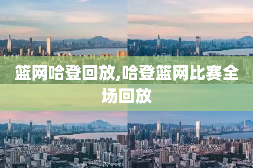 篮网哈登回放,哈登篮网比赛全场回放